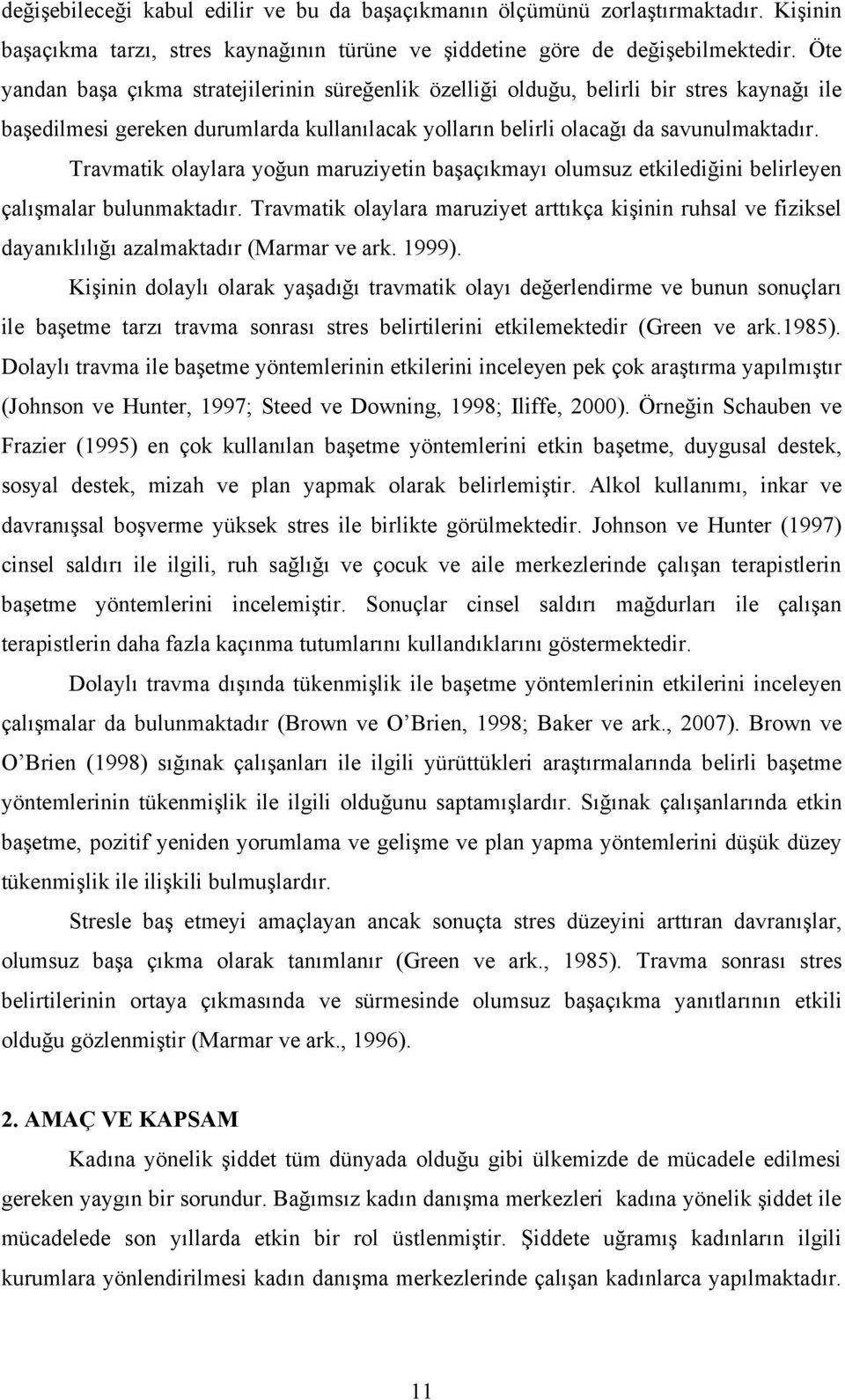 Travmatik olaylara yoğun maruziyetin başaçıkmayı olumsuz etkilediğini belirleyen çalışmalar bulunmaktadır.