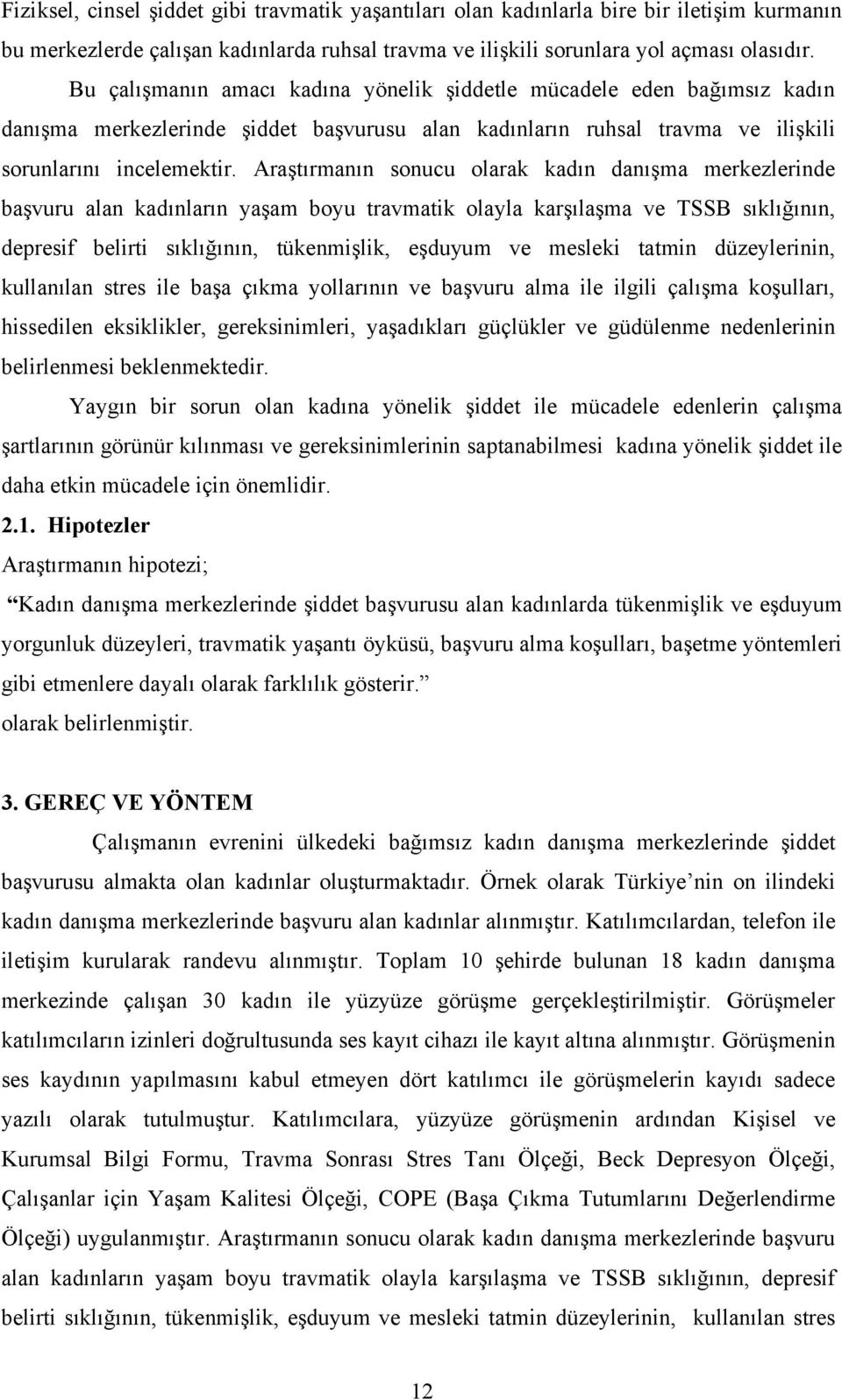 Araştırmanın sonucu olarak kadın danışma merkezlerinde başvuru alan kadınların yaşam boyu travmatik olayla karşılaşma ve TSSB sıklığının, depresif belirti sıklığının, tükenmişlik, eşduyum ve mesleki