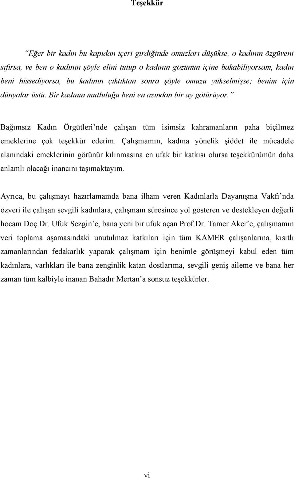 Bağımsız Kadın Örgütleri nde çalışan tüm isimsiz kahramanların paha biçilmez emeklerine çok teşekkür ederim.