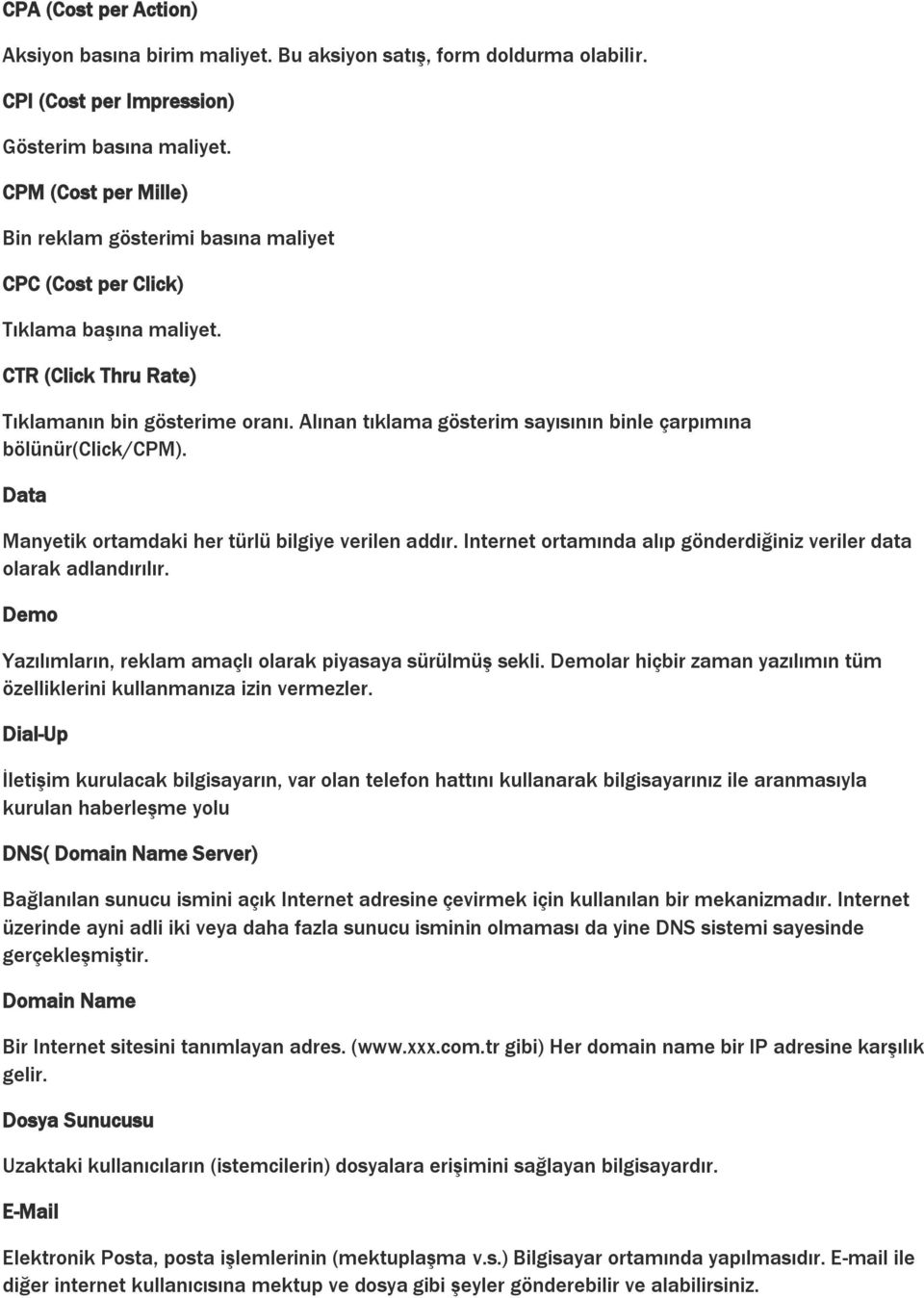 Alınan tıklama gösterim sayısının binle çarpımına bölünür(click/cpm). Data Manyetik ortamdaki her türlü bilgiye verilen addır. Internet ortamında alıp gönderdiğiniz veriler data olarak adlandırılır.