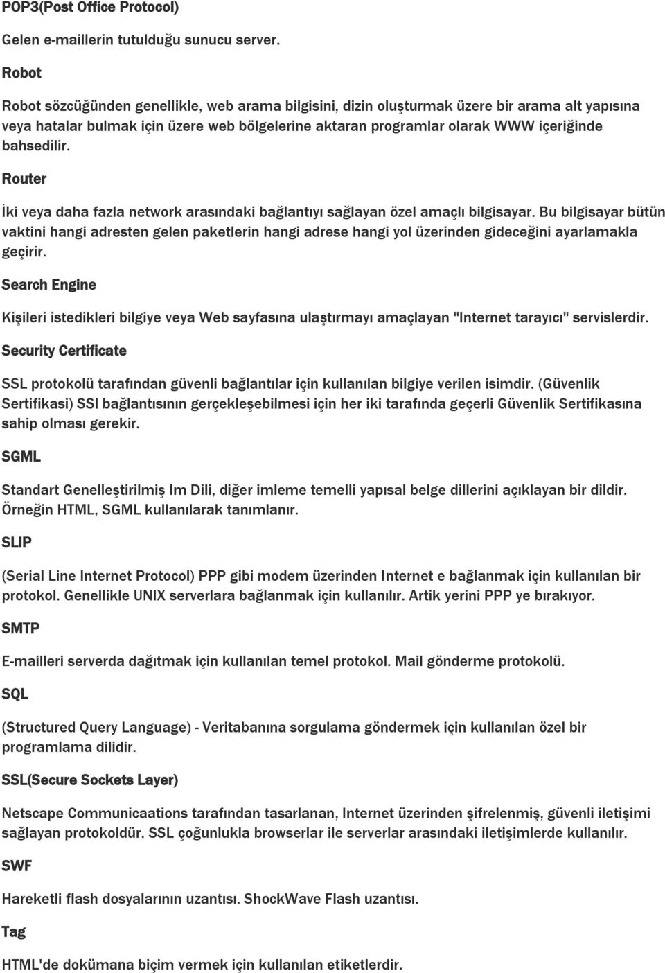 bahsedilir. Router İki veya daha fazla network arasındaki bağlantıyı sağlayan özel amaçlı bilgisayar.