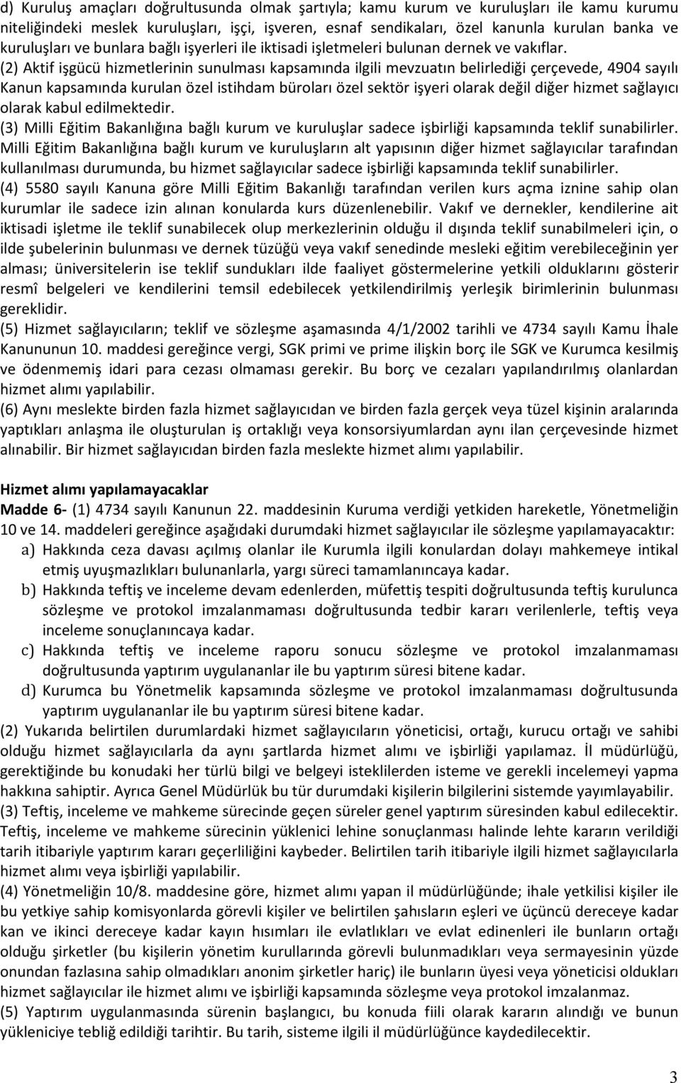 () Aktif işgücü hizmetlerinin sunulması kapsamında ilgili mevzuatın belirlediği çerçevede, 4904 sayılı Kanun kapsamında kurulan özel istihdam büroları özel sektör işyeri olarak değil diğer hizmet