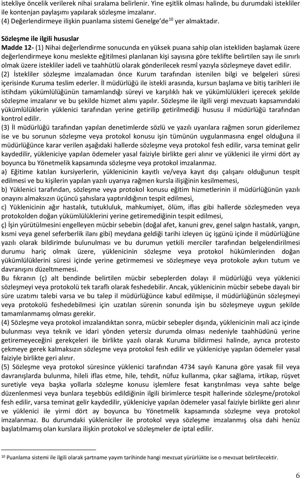 Sözleşme ile ilgili hususlar Madde 1- (1) Nihai değerlendirme sonucunda en yüksek puana sahip olan istekliden başlamak üzere değerlendirmeye konu meslekte eğitilmesi planlanan kişi sayısına göre