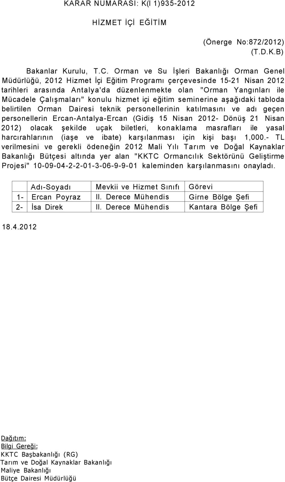 Çalışmaları" konulu hizmet içi eğitim seminerine aşağıdaki tabloda belirtilen Orman Dairesi teknik personellerinin katılmasını ve adı geçen personellerin Ercan-Antalya-Ercan (Gidiş 15 Nisan 2012-