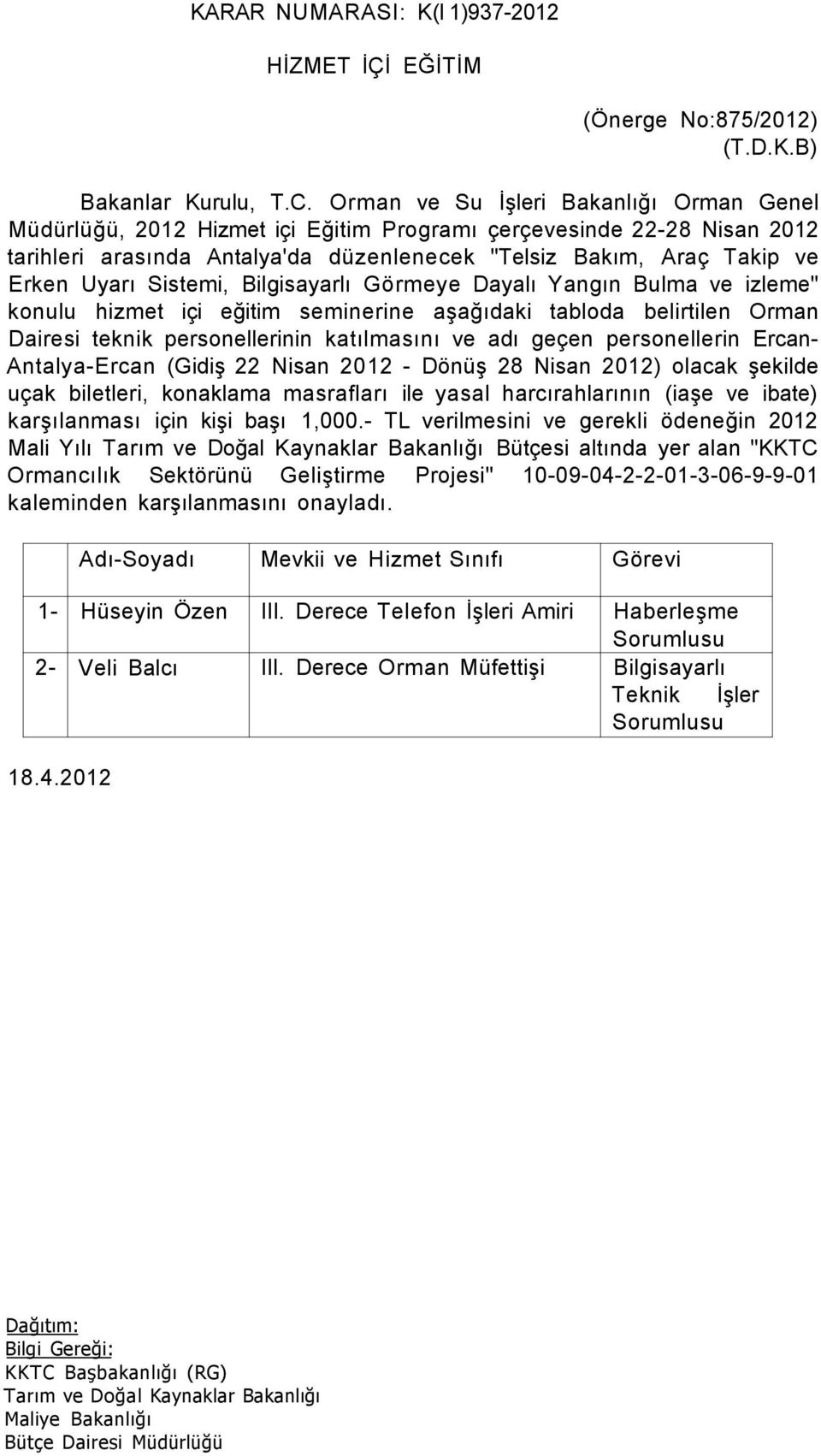 Sistemi, Bilgisayarlı Görmeye Dayalı Yangın Bulma ve izleme" konulu hizmet içi eğitim seminerine aşağıdaki tabloda belirtilen Orman Dairesi teknik personellerinin katılmasını ve adı geçen