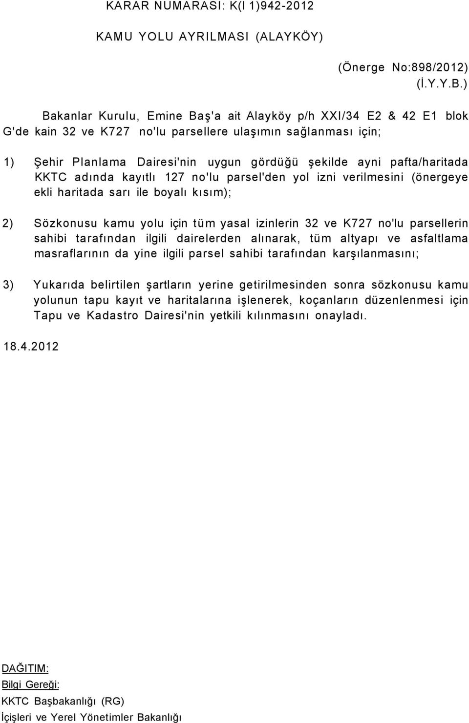 pafta/haritada KKTC adında kayıtlı 127 no'lu parsel'den yol izni verilmesini (önergeye ekli haritada sarı ile boyalı kısım); 2) Sözkonusu kamu yolu için tüm yasal izinlerin 32 ve K727 no'lu