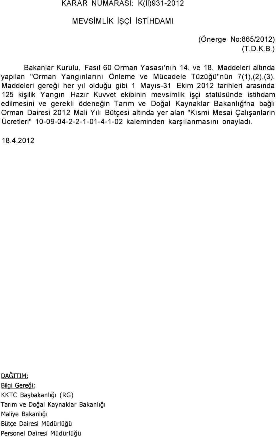 Maddeleri gereği her yıl olduğu gibi 1 Mayıs-31 Ekim 2012 tarihleri arasında 125 kişilik Yangın Hazır Kuvvet ekibinin mevsimlik işçi statüsünde istihdam edilmesini ve gerekli