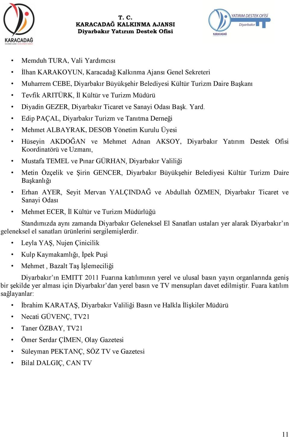 Edip PAÇAL, Diyarbakır Turizm ve Tanıtma Derneği Mehmet ALBAYRAK, DESOB Yönetim Kurulu Üyesi Hüseyin AKDOĞAN ve Mehmet Adnan AKSOY, Koordinatörü ve Uzmanı, Mustafa TEMEL ve Pınar GÜRHAN, Diyarbakır