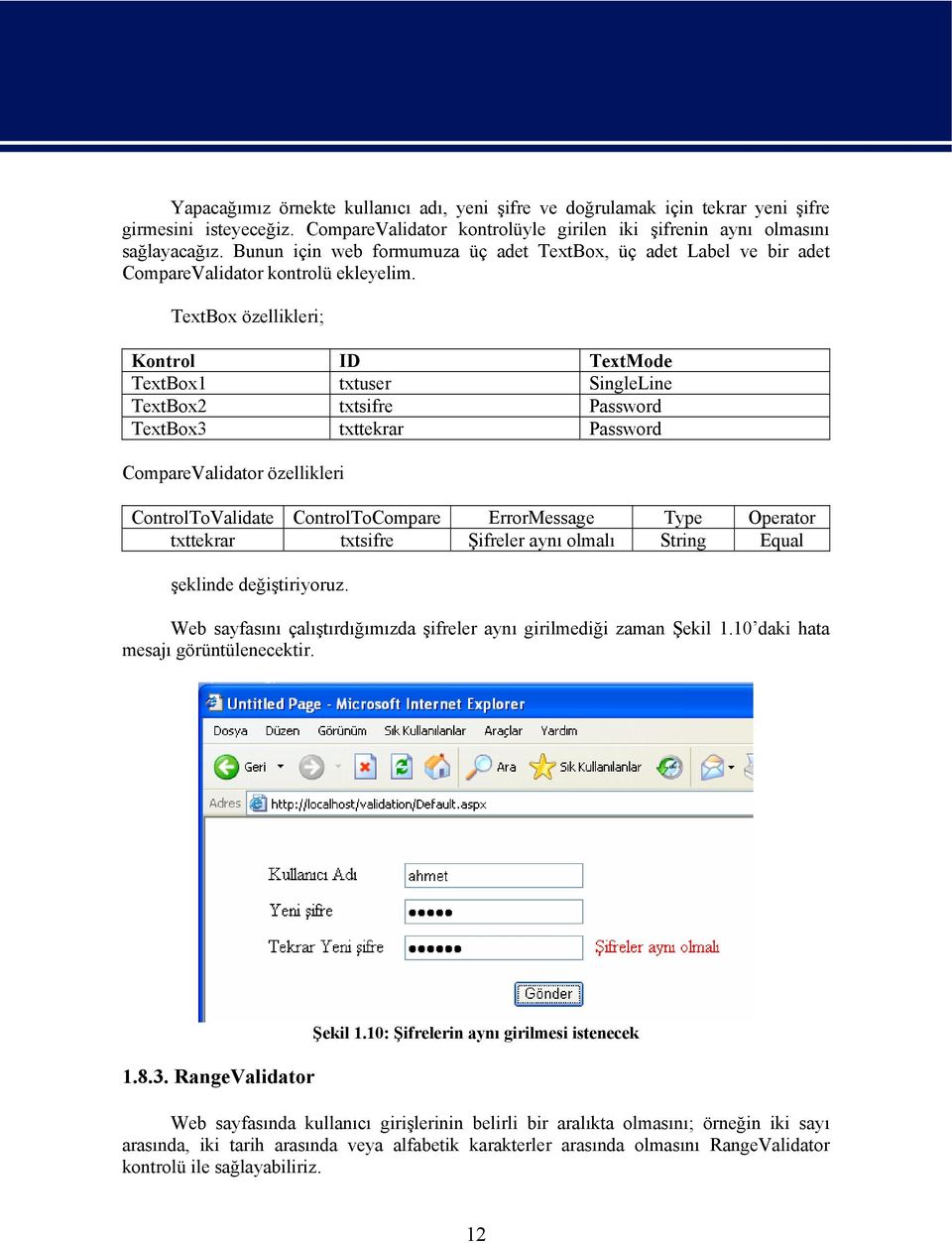 TextBox özellikleri; Kontrol ID TextMode TextBox1 txtuser SingleLine TextBox2 txtsifre Password TextBox3 txttekrar Password CompareValidator özellikleri ControlToValidate ControlToCompare