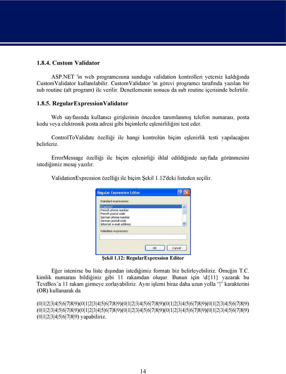 RegularExpressionValidator Web sayfasında kullanıcı girişlerinin önceden tanımlanmış telefon numarası, posta kodu veya elektronik posta adresi gibi biçimlerle eşlenirliliğini test eder.