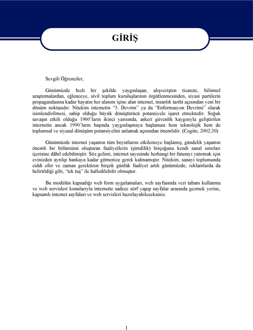 Devrim ya da Enformasyon Devrimi olarak isimlendirilmesi, sahip olduğu büyük dönüştürücü potansiyele işaret etmektedir.