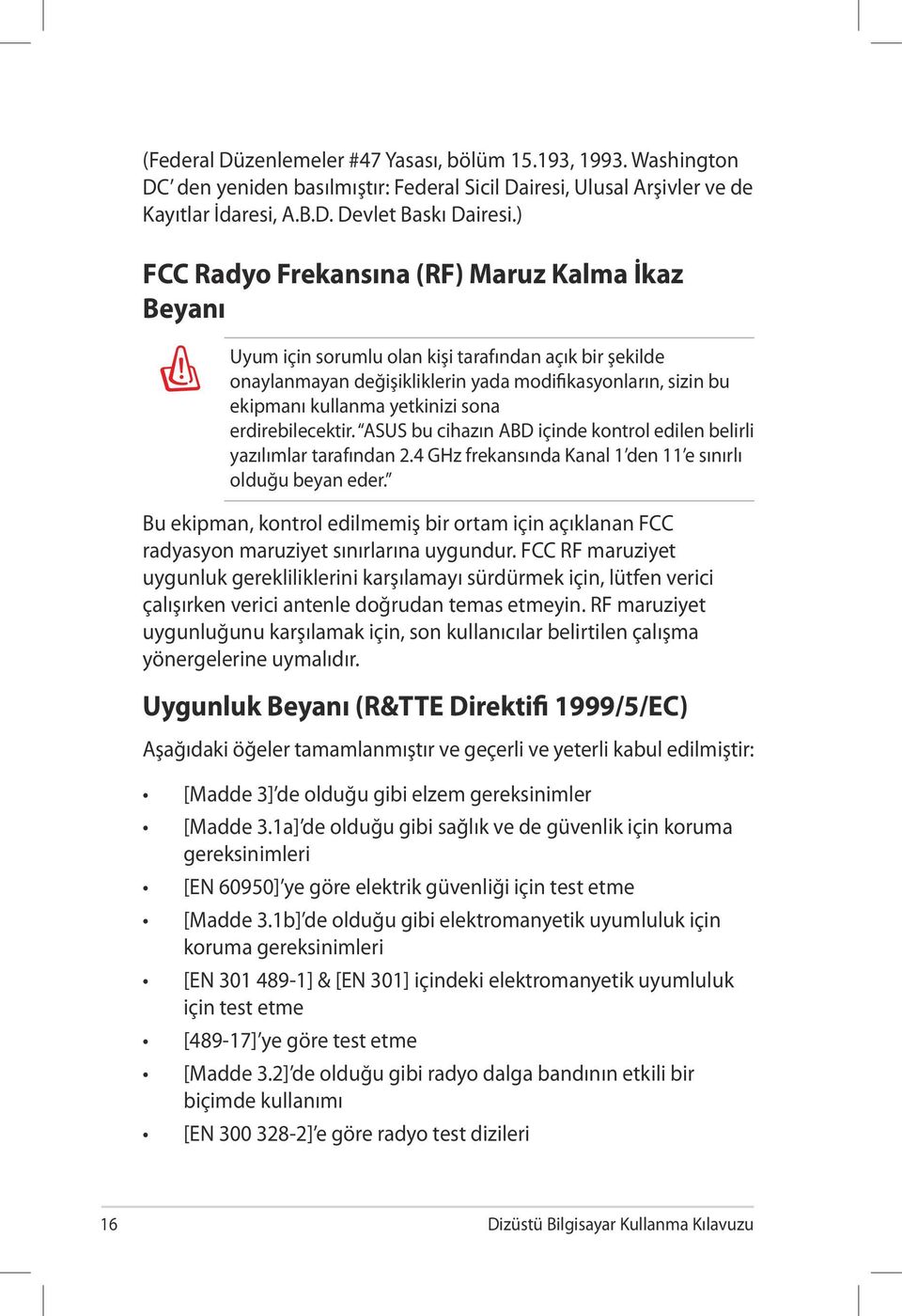 sona erdirebilecektir. ASUS bu cihazın ABD içinde kontrol edilen belirli yazılımlar tarafından 2.4 GHz frekansında Kanal 1 den 11 e sınırlı olduğu beyan eder.