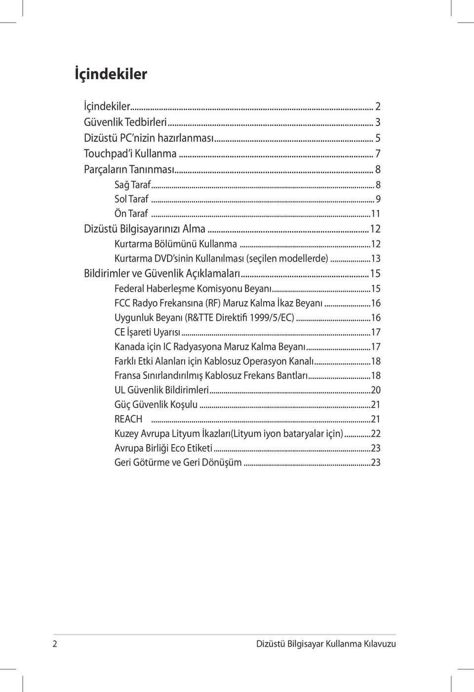 ..15 Federal Haberleşme Komisyonu Beyanı...15 FCC Radyo Frekansına (RF) Maruz Kalma İkaz Beyanı...16 Uygunluk Beyanı (R&TTE Direktifi 1999/5/EC)...16 CE İşareti Uyarısı.