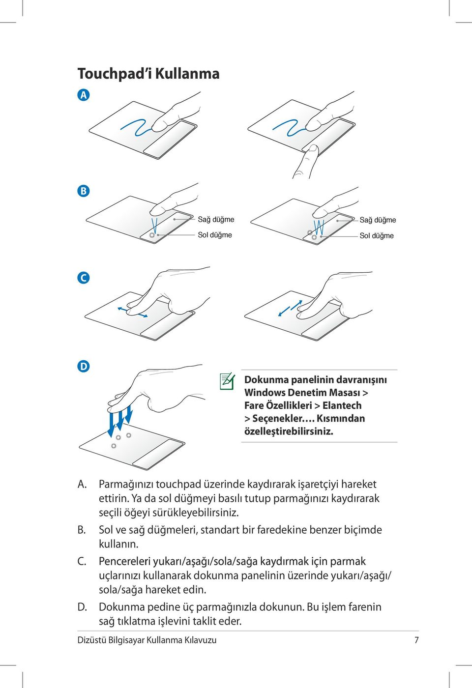 Ya da sol düğmeyi basılı tutup parmağınızı kaydırarak seçili öğeyi sürükleyebilirsiniz. B. Sol ve sağ düğmeleri, standart bir faredekine benzer biçimde kullanın. C.