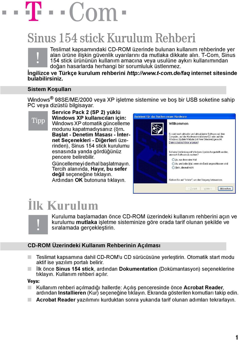 de/faq internet sitesinde bulabilirsiniz. Sistem Koşulları Windows 98SE/ME/2000 veya XP işletme sistemine ve boş bir USB soketine sahip PC veya dizüstü bilgisayar.