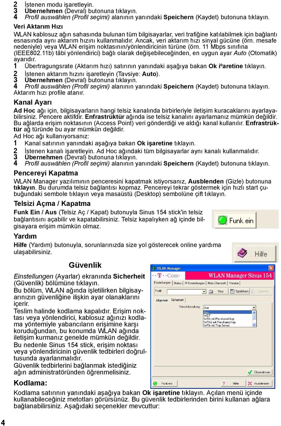 Ancak, veri aktarım hızı sinyal gücüne (örn. mesafe nedeniyle) veya WLAN erişim noktasının/yönlendiricinin türüne (örn. 11 Mbps sınıfına (IEEE802.