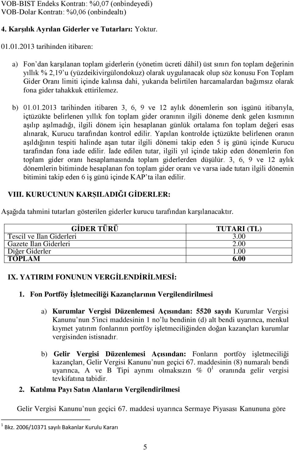 Toplam Gider Oranı limiti içinde kalınsa dahi, yukarıda belirtilen harcamalardan bağımsız olarak fona gider tahakkuk ettirilemez. b) 01.