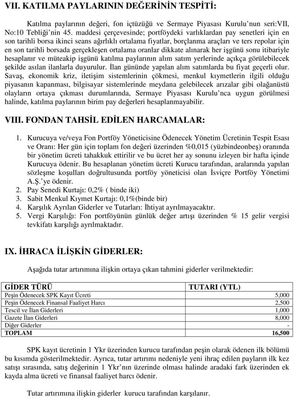 gerçekleşen ortalama oranlar dikkate alınarak her işgünü sonu itibariyle hesaplanır ve müteakip işgünü katılma paylarının alım satım yerlerinde açıkça görülebilecek şekilde asılan ilanlarla duyurulur.