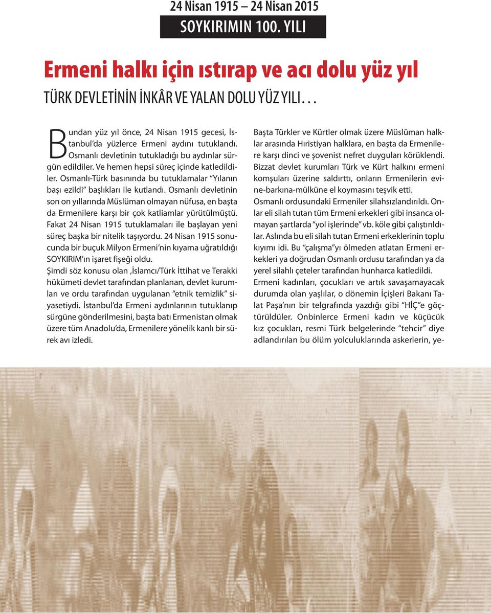 Osmanlı devletinin tutukladığı bu aydınlar sürgün edildiler. Ve hemen hepsi süreç içinde katledildiler. Osmanlı-Türk basınında bu tutuklamalar Yılanın başı ezildi başlıkları ile kutlandı.