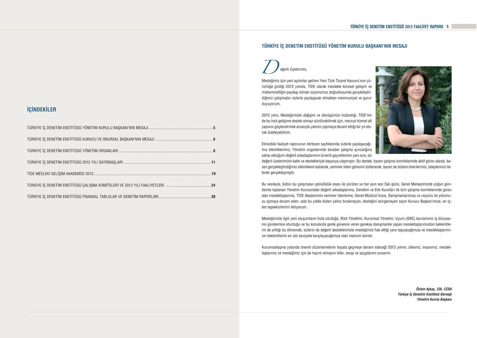..11 T DE MESLEK GEL fi M AKADEM S 2012...19 TÜRK YE Ç DENET M ENST TÜSÜ ÇALIfiMA KOM TELER VE 2012 YILI FAAL YETLER...24 TÜRK YE Ç DENET M ENST TÜSÜ F NANSAL TABLOLAR VE DENET M RAPORLARI.