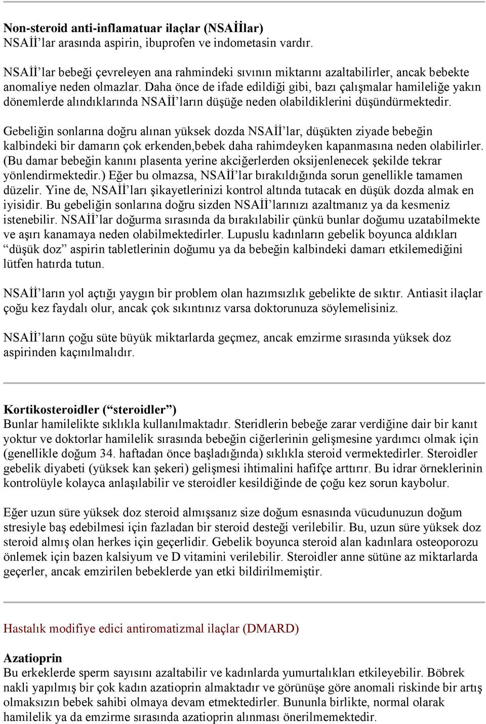 Daha önce de ifade edildiği gibi, bazı çalışmalar hamileliğe yakın dönemlerde alındıklarında NSAİİ ların düşüğe neden olabildiklerini düşündürmektedir.