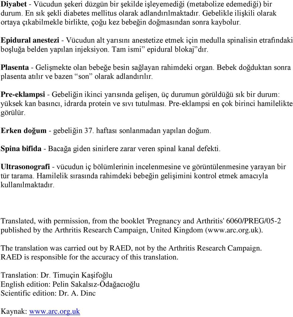 Epidural anestezi - Vücudun alt yarısını anestetize etmek için medulla spinalisin etrafındaki boşluğa belden yapılan injeksiyon. Tam ismi epidural blokaj dır.