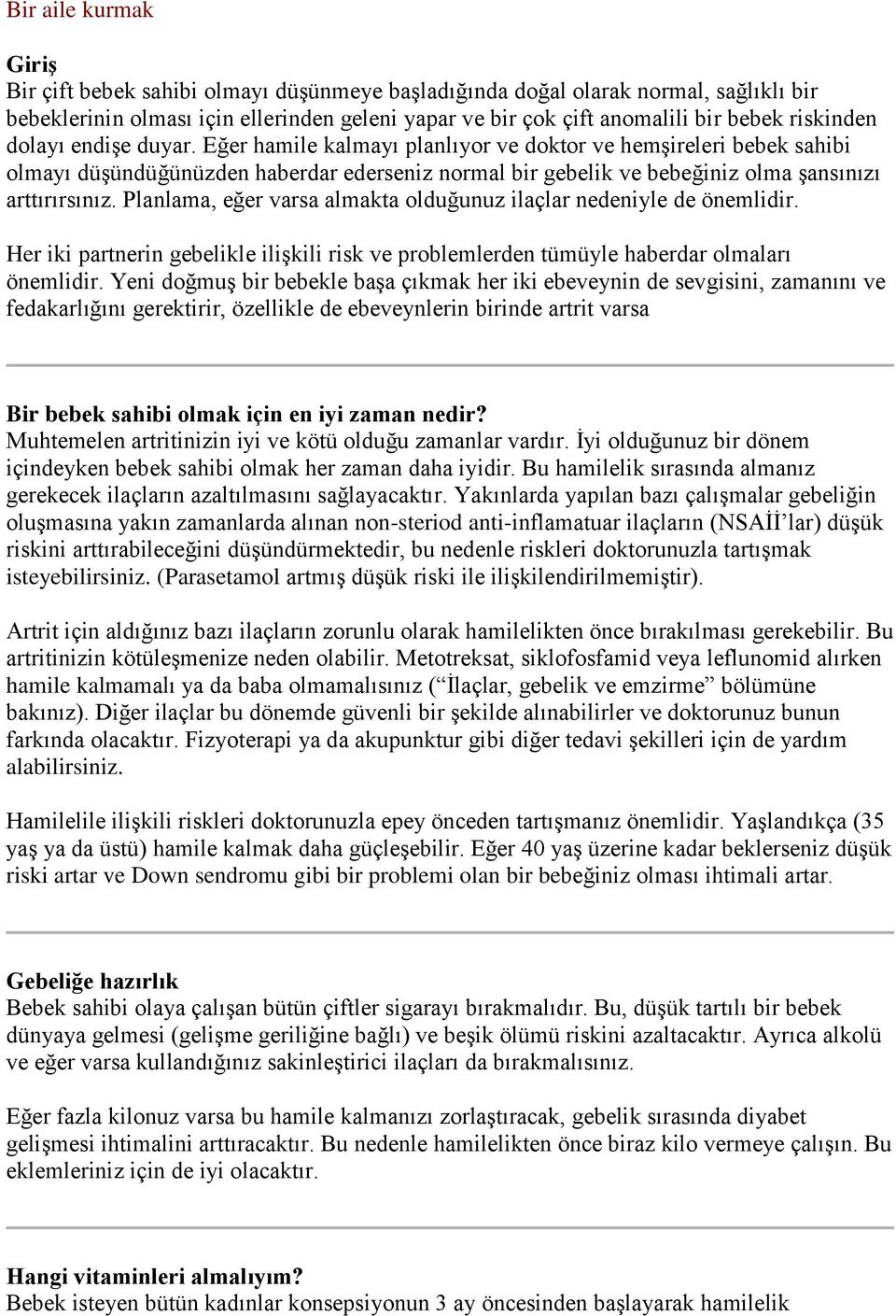 Eğer hamile kalmayı planlıyor ve doktor ve hemşireleri bebek sahibi olmayı düşündüğünüzden haberdar ederseniz normal bir gebelik ve bebeğiniz olma şansınızı arttırırsınız.