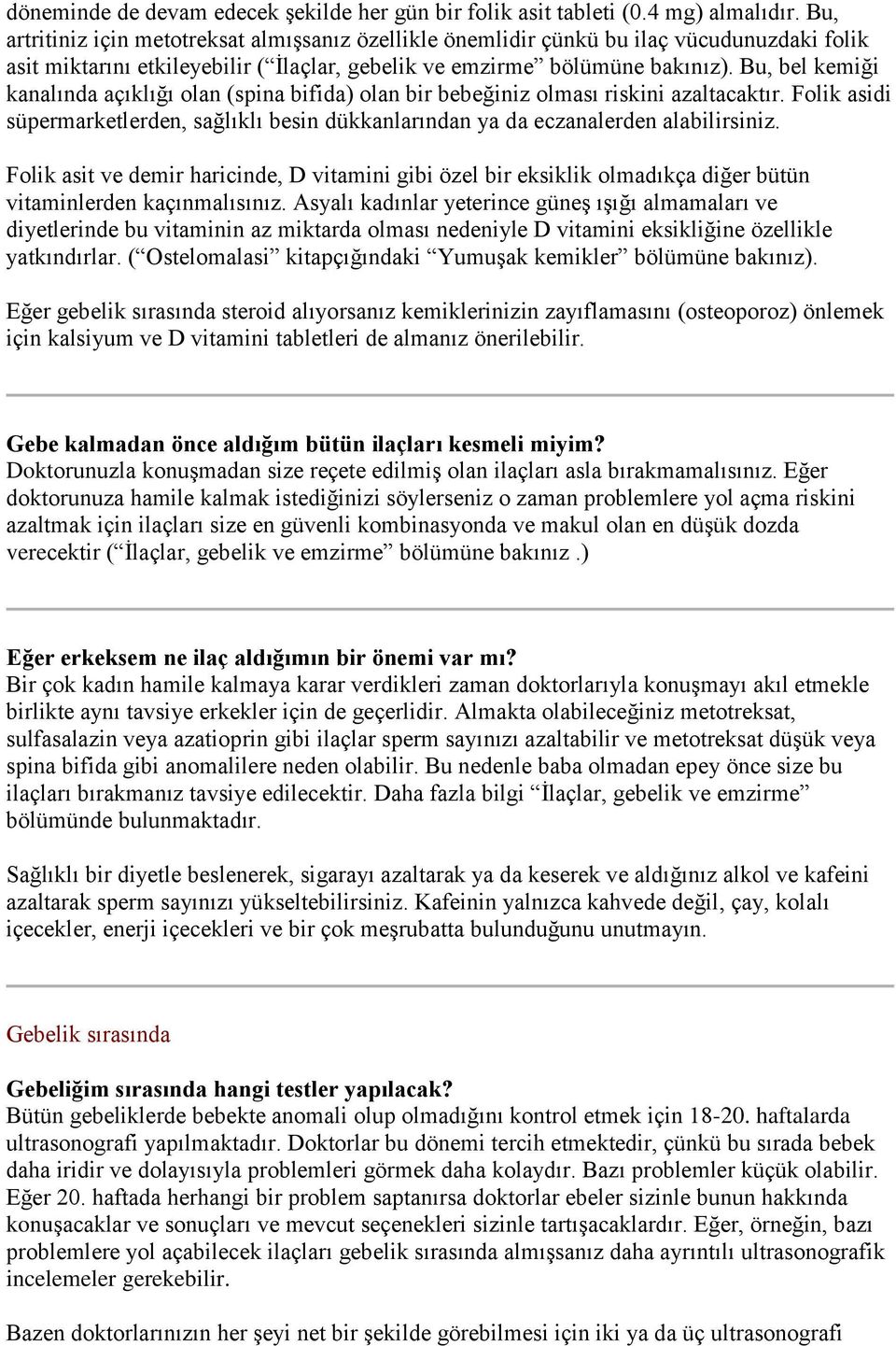 Bu, bel kemiği kanalında açıklığı olan (spina bifida) olan bir bebeğiniz olması riskini azaltacaktır. Folik asidi süpermarketlerden, sağlıklı besin dükkanlarından ya da eczanalerden alabilirsiniz.