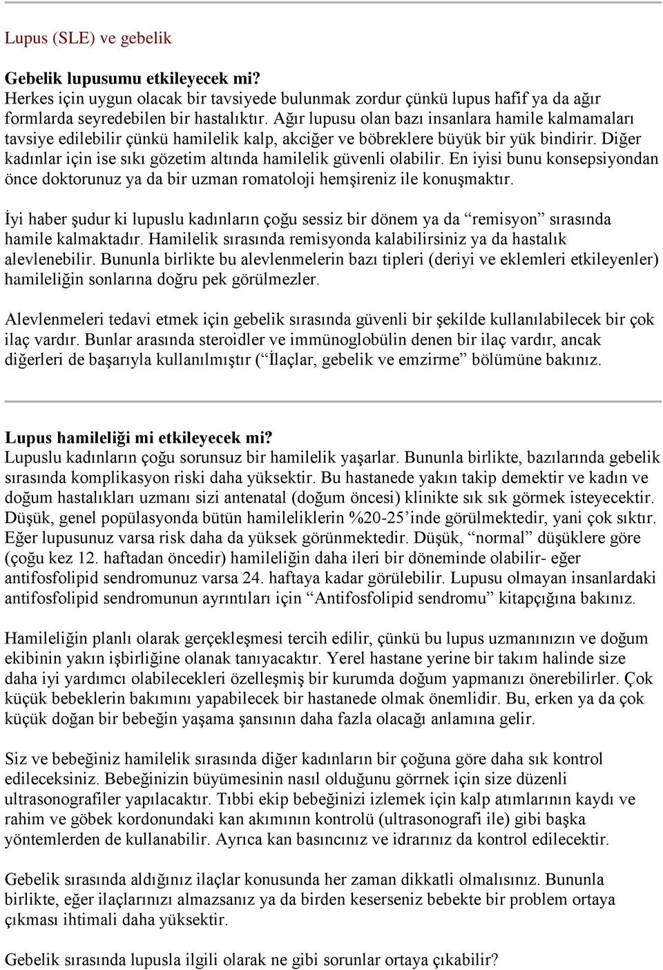 Diğer kadınlar için ise sıkı gözetim altında hamilelik güvenli olabilir. En iyisi bunu konsepsiyondan önce doktorunuz ya da bir uzman romatoloji hemşireniz ile konuşmaktır.