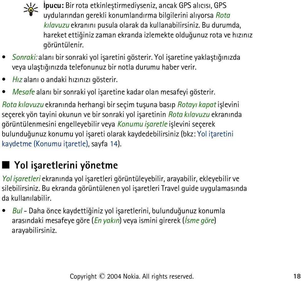 Yol iþaretine yaklaþtýðýnýzda veya ulaþtýðýnýzda telefonunuz bir notla durumu haber verir. Hýz alaný o andaki hýzýnýzý gösterir. Mesafe alaný bir sonraki yol iþaretine kadar olan mesafeyi gösterir.