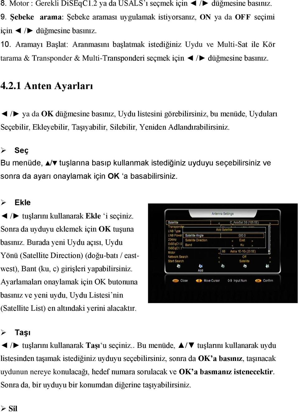 1 Anten Ayarları / ya da OK düğmesine basınız, Uydu listesini görebilirsiniz, bu menüde, Uyduları Seçebilir, Ekleyebilir, Taşıyabilir, Silebilir, Yeniden Adlandırabilirsiniz.