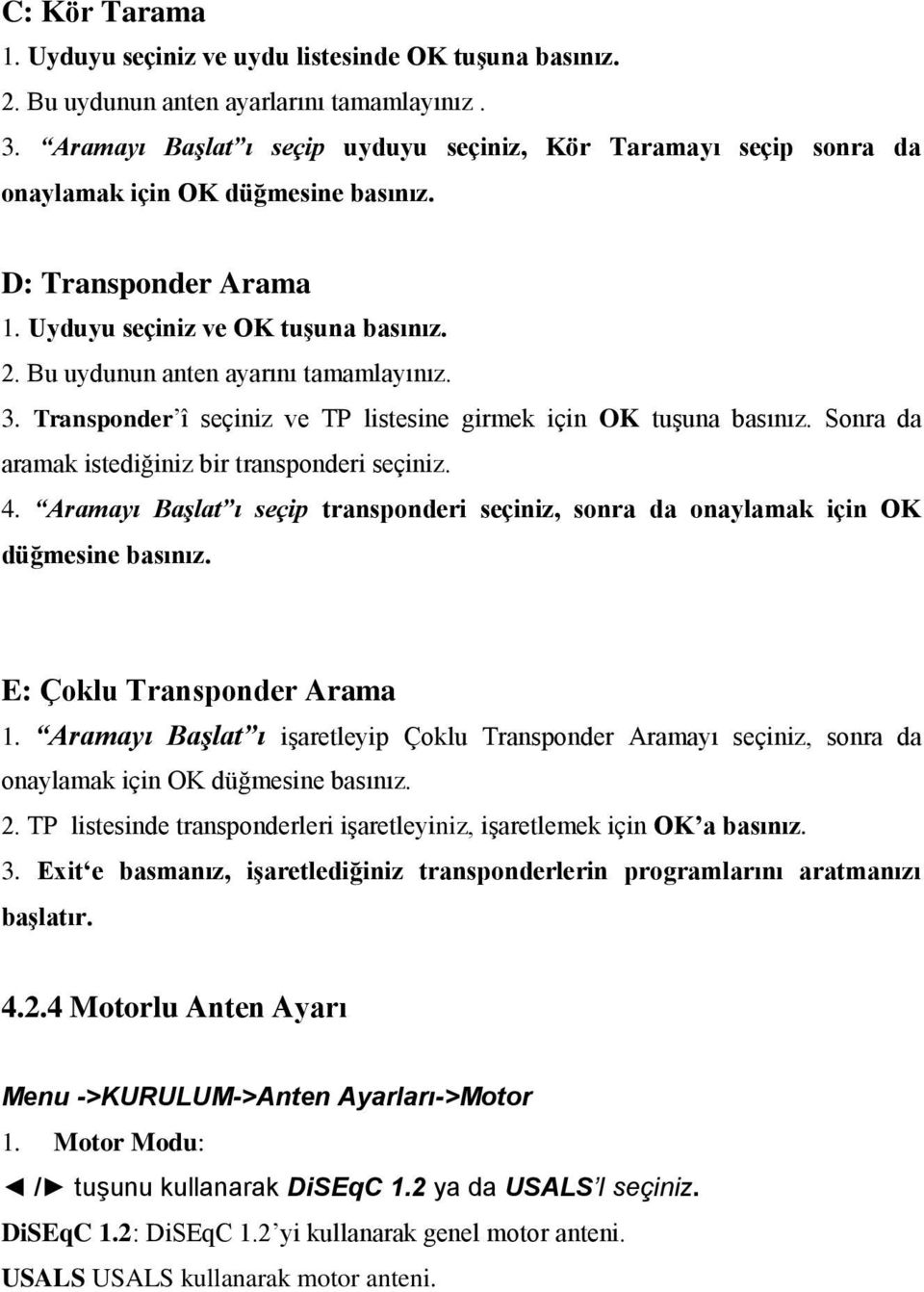 Bu uydunun anten ayarını tamamlayınız. 3. Transponder î seçiniz ve TP listesine girmek için OK tuşuna basınız. Sonra da aramak istediğiniz bir transponderi seçiniz. 4.