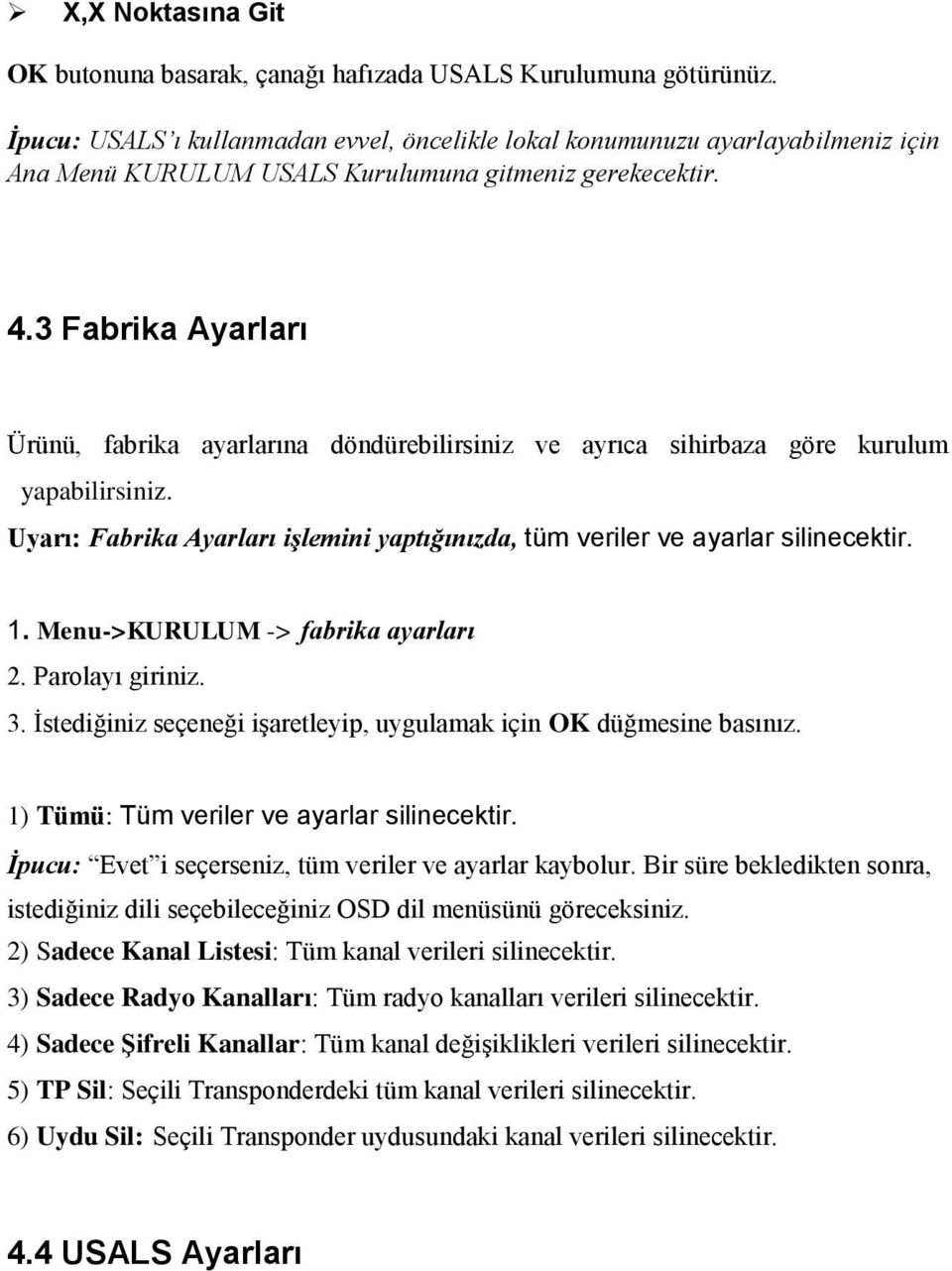 3 Fabrika Ayarları Ürünü, fabrika ayarlarına döndürebilirsiniz ve ayrıca sihirbaza göre kurulum yapabilirsiniz. Uyarı: Fabrika Ayarları işlemini yaptığınızda, tüm veriler ve ayarlar silinecektir. 1.