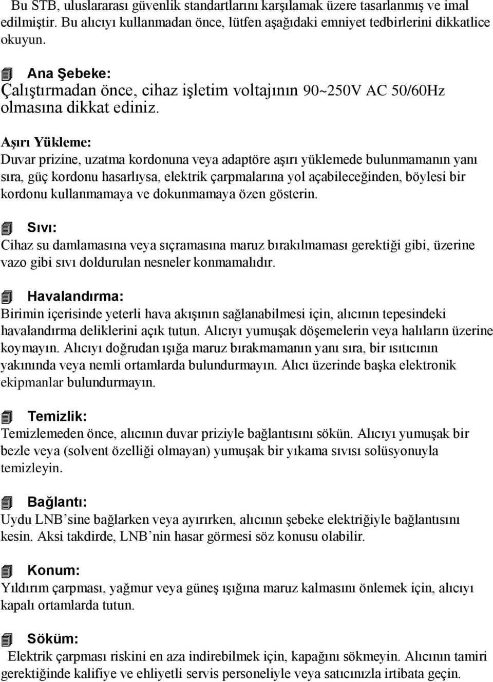 Aşırı Yükleme: Duvar prizine, uzatma kordonuna veya adaptöre aşırı yüklemede bulunmamanın yanı sıra, güç kordonu hasarlıysa, elektrik çarpmalarına yol açabileceğinden, böylesi bir kordonu