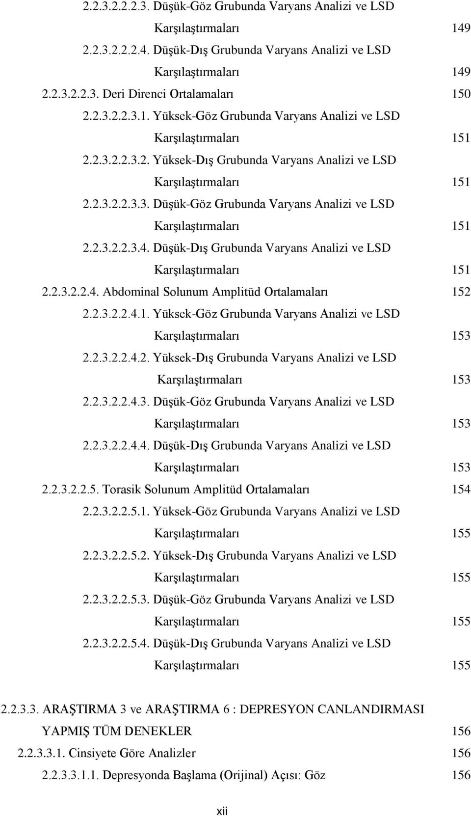 2.3.2.2.3.4. Düşük-Dış Grubunda Varyans Analizi ve LSD Karşılaştırmaları 151 2.2.3.2.2.4. Abdominal Solunum Amplitüd Ortalamaları 152 2.2.3.2.2.4.1. Yüksek-Göz Grubunda Varyans Analizi ve LSD Karşılaştırmaları 153 2.