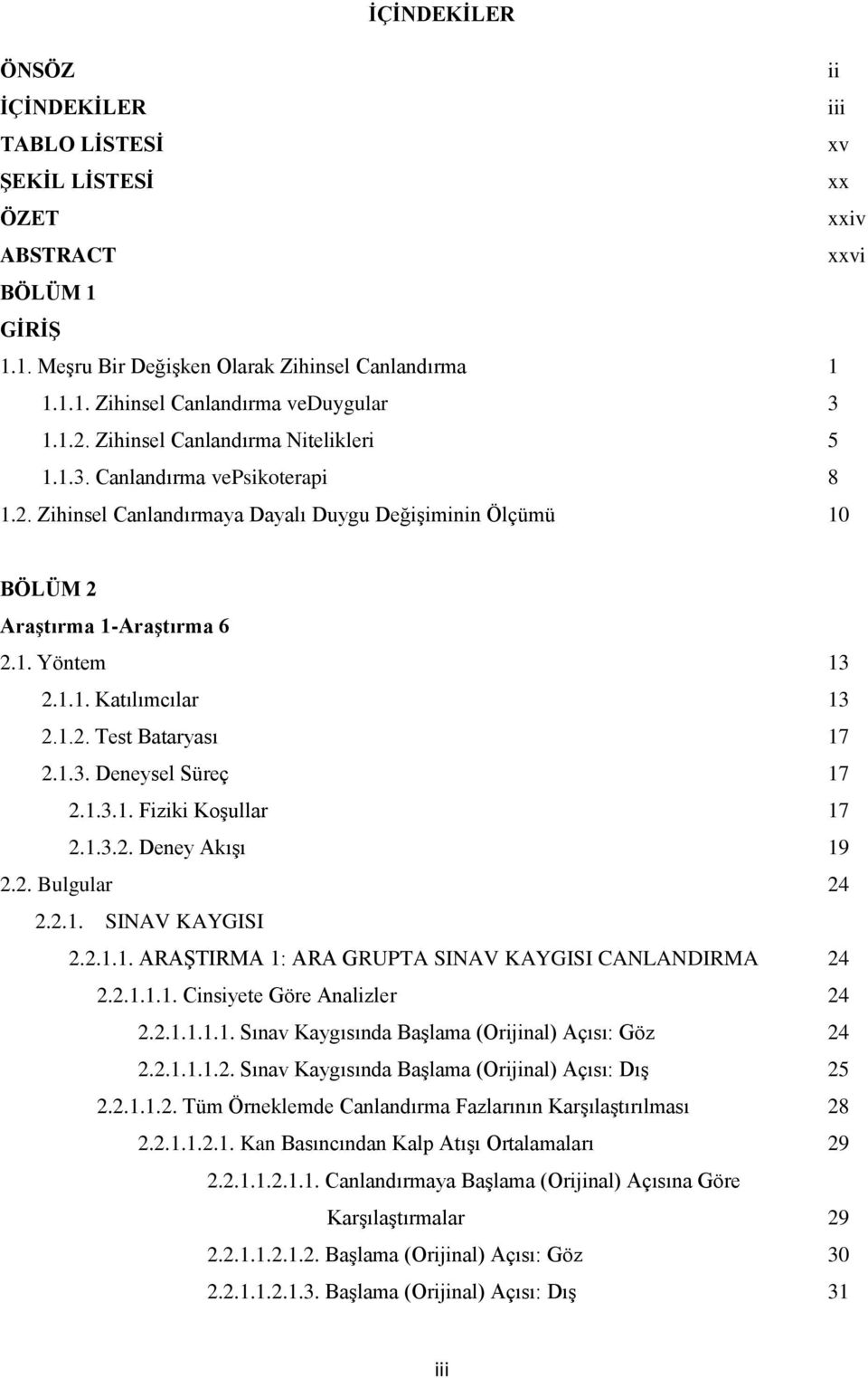 1.2. Test Bataryası 17 2.1.3. Deneysel Süreç 17 2.1.3.1. Fiziki Koşullar 17 2.1.3.2. Deney Akışı 19 2.2. Bulgular 24 2.2.1. SINAV KAYGISI 2.2.1.1. ARAŞTIRMA 1: ARA GRUPTA SINAV KAYGISI CANLANDIRMA 24 2.