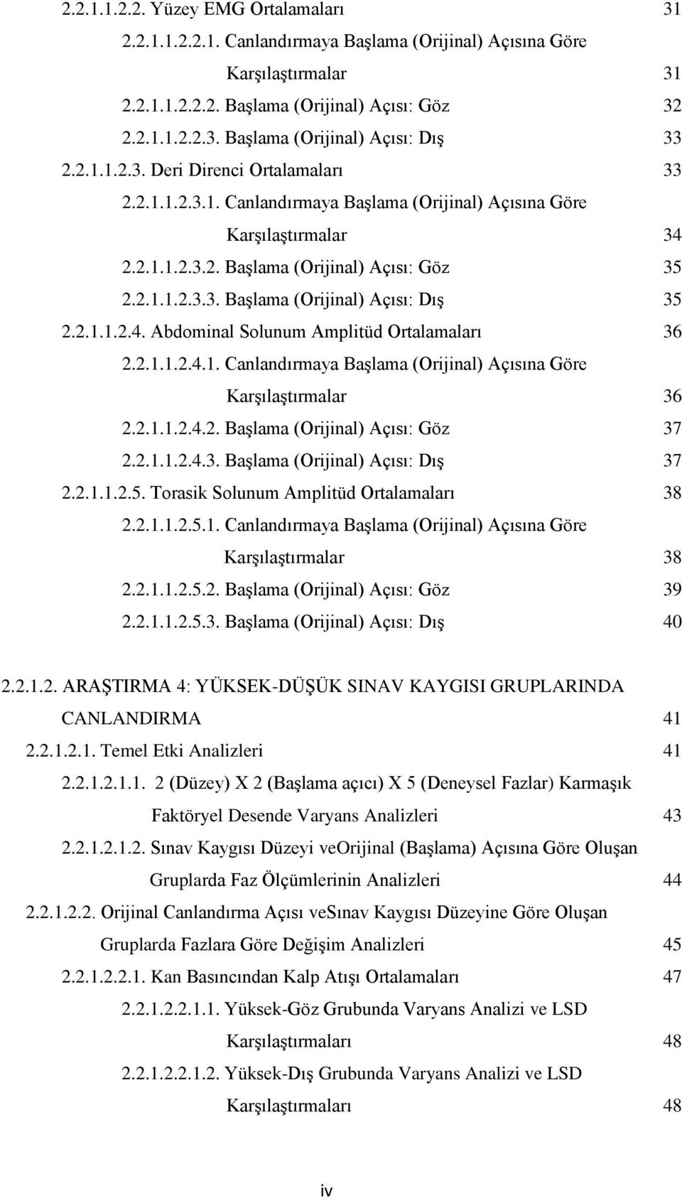 2.1.1.2.4. Abdominal Solunum Amplitüd Ortalamaları 36 2.2.1.1.2.4.1. Canlandırmaya Başlama (Orijinal) Açısına Göre Karşılaştırmalar 36 2.2.1.1.2.4.2. Başlama (Orijinal) Açısı: Göz 37 2.2.1.1.2.4.3. Başlama (Orijinal) Açısı: Dış 37 2.