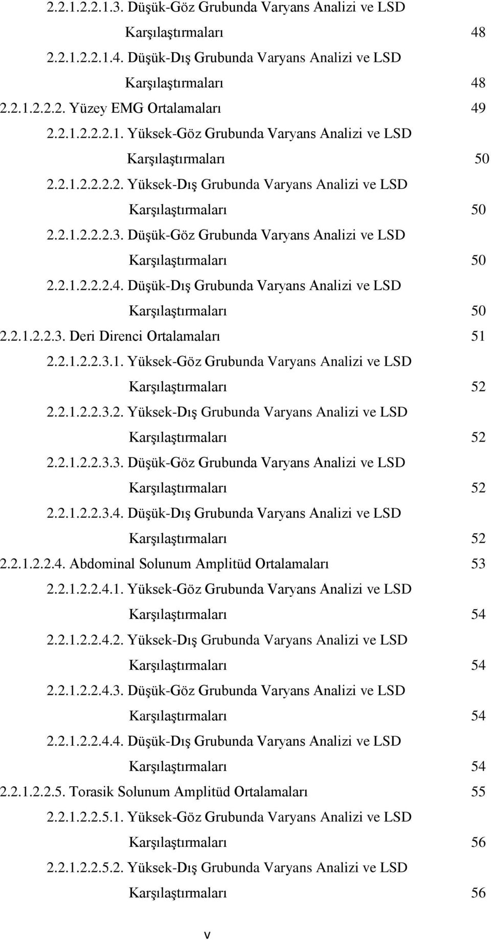 Düşük-Dış Grubunda Varyans Analizi ve LSD Karşılaştırmaları 50 2.2.1.2.2.3. Deri Direnci Ortalamaları 51 2.2.1.2.2.3.1. Yüksek-Göz Grubunda Varyans Analizi ve LSD Karşılaştırmaları 52 2.2.1.2.2.3.2. Yüksek-Dış Grubunda Varyans Analizi ve LSD Karşılaştırmaları 52 2.