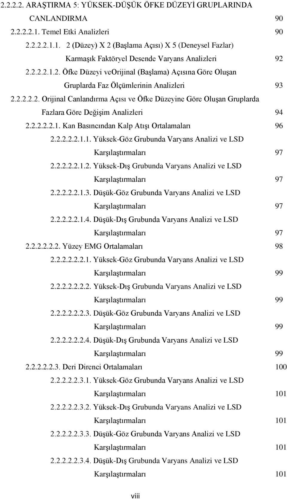 2.2.2.2.1. Kan Basıncından Kalp Atışı Ortalamaları 96 2.2.2.2.2.1.1. Yüksek-Göz Grubunda Varyans Analizi ve LSD Karşılaştırmaları 97 2.2.2.2.2.1.2. Yüksek-Dış Grubunda Varyans Analizi ve LSD Karşılaştırmaları 97 2.