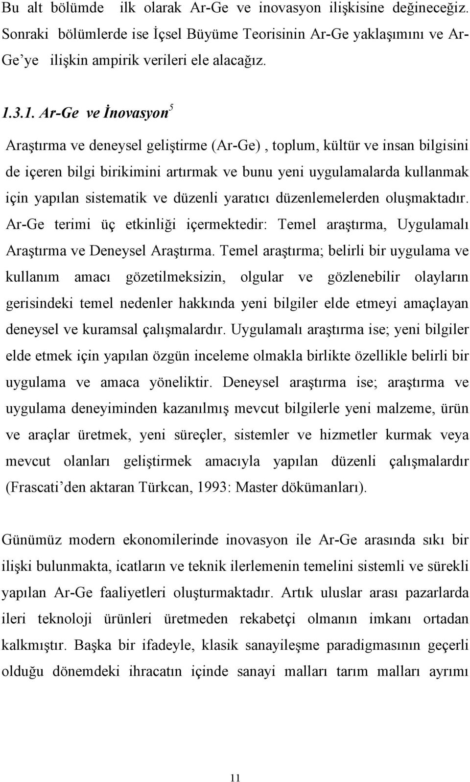 ve düzenli yaratıcı düzenlemelerden oluşmaktadır. Ar-Ge terimi üç etkinliği içermektedir: Temel araştırma, Uygulamalı Araştırma ve Deneysel Araştırma.