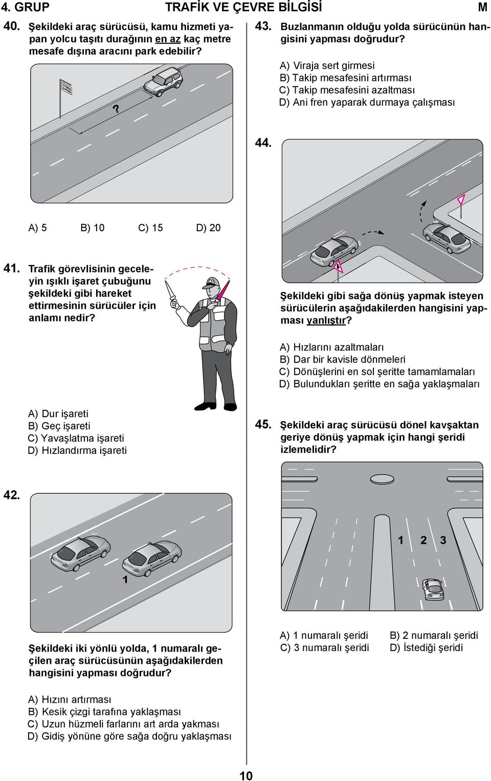 A) 5 B) 10 C) 15 D) 20 41. Trafik görevlisinin geceleyin ışıklı işaret çubuğunu şekildeki gibi hareket ettirmesinin sürücüler için anlamı nedir?