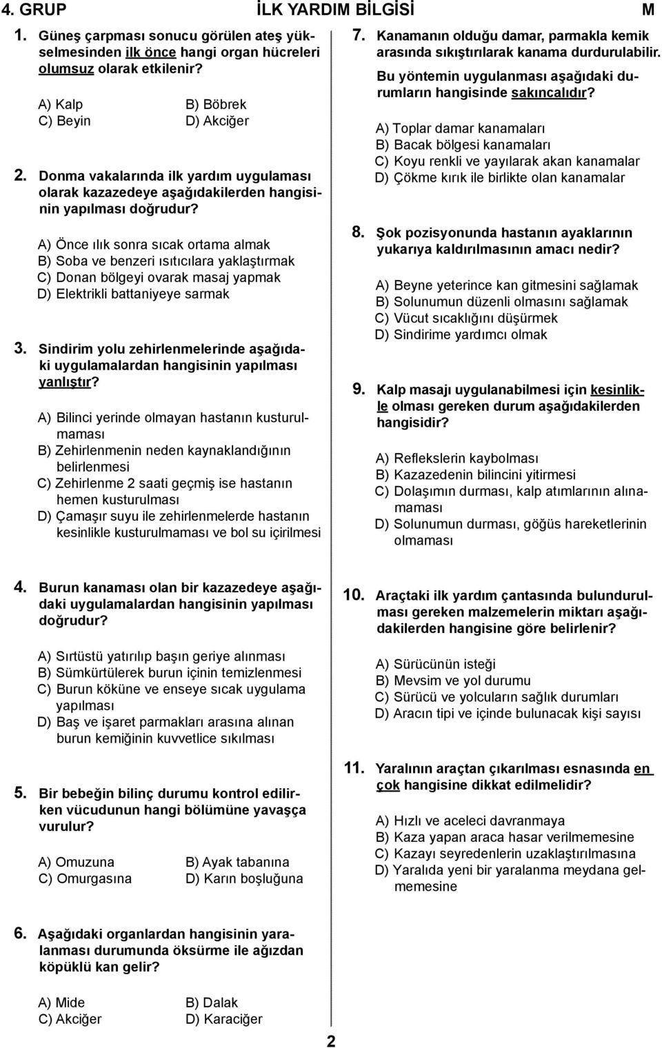 A) Önce ılık sonra sıcak ortama almak B) Soba ve benzeri ısıtıcılara yaklaştırmak C) Donan bölgeyi ovarak masaj yapmak D) Elektrikli battaniyeye sarmak 3.