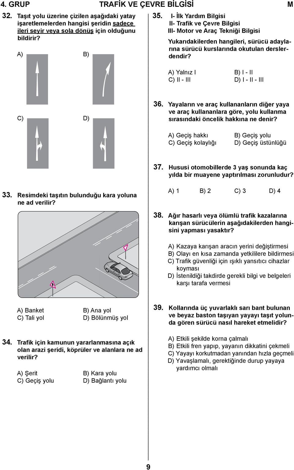 A) Yalnız I B) I - II C) II - III D) I - II - III C) D) 36. Yayaların ve araç kullananların diğer yaya ve araç kullananlara göre, yolu kullanma sırasındaki öncelik hakkına ne denir?