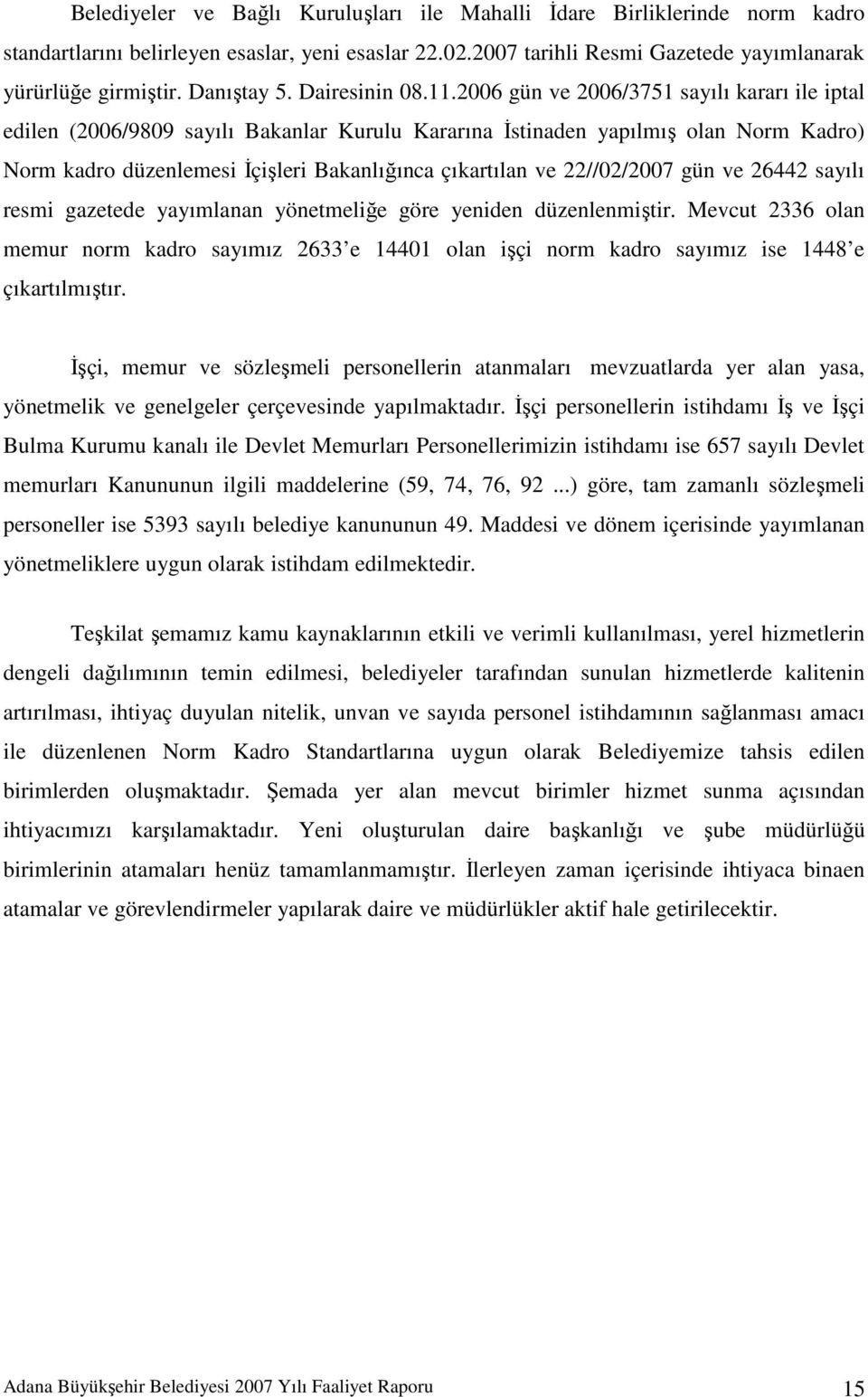 2006 gün ve 2006/3751 sayılı kararı ile iptal edilen (2006/9809 sayılı Bakanlar Kurulu Kararına İstinaden yapılmış olan Norm Kadro) Norm kadro düzenlemesi İçişleri Bakanlığınca çıkartılan ve