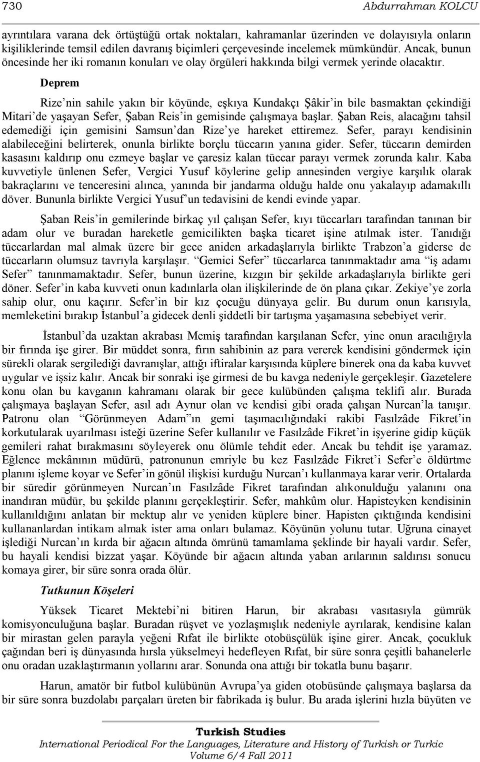 Deprem Rize nin sahile yakın bir köyünde, eģkıya Kundakçı ġâkir in bile basmaktan çekindiği Mitari de yaģayan Sefer, ġaban Reis in gemisinde çalıģmaya baģlar.