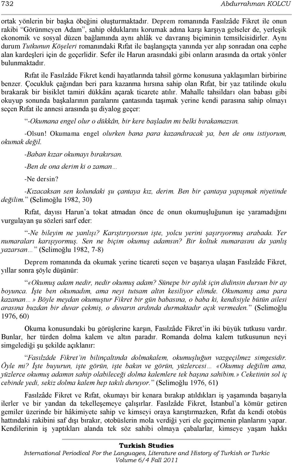 biçiminin temsilcisidirler. Aynı durum Tutkunun Köşeleri romanındaki Rıfat ile baģlangıçta yanında yer alıp sonradan ona cephe alan kardeģleri için de geçerlidir.