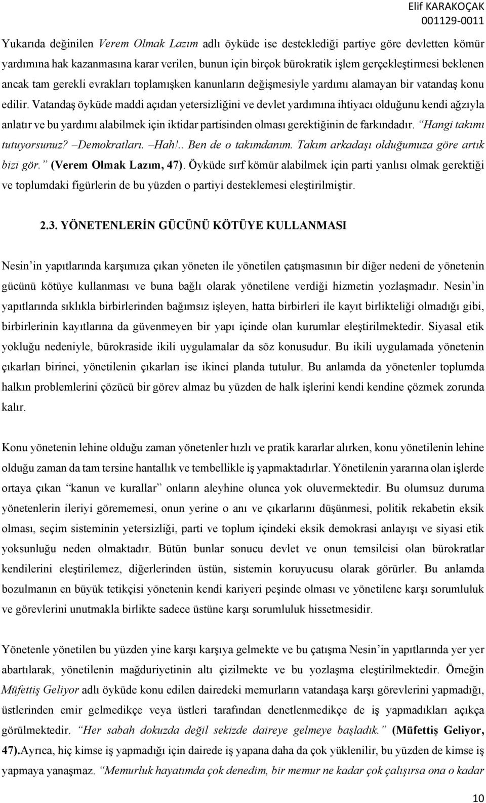 Vatandaş öyküde maddi açıdan yetersizliğini ve devlet yardımına ihtiyacı olduğunu kendi ağzıyla anlatır ve bu yardımı alabilmek için iktidar partisinden olması gerektiğinin de farkındadır.