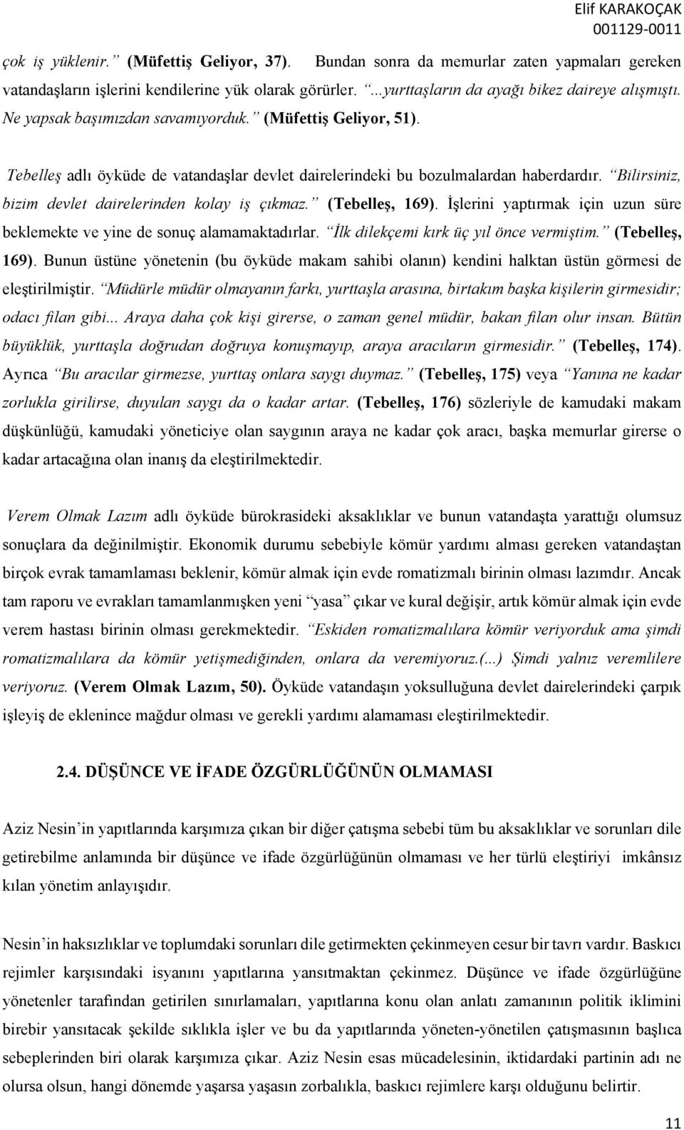 Bilirsiniz, bizim devlet dairelerinden kolay iş çıkmaz. (Tebelleş, 169). İşlerini yaptırmak için uzun süre beklemekte ve yine de sonuç alamamaktadırlar. İlk dilekçemi kırk üç yıl önce vermiştim.