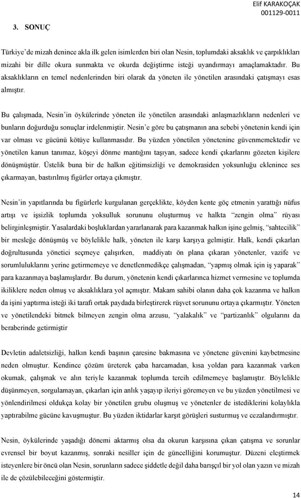 Bu çalışmada, Nesin in öykülerinde yöneten ile yönetilen arasındaki anlaşmazlıkların nedenleri ve bunların doğurduğu sonuçlar irdelenmiştir.