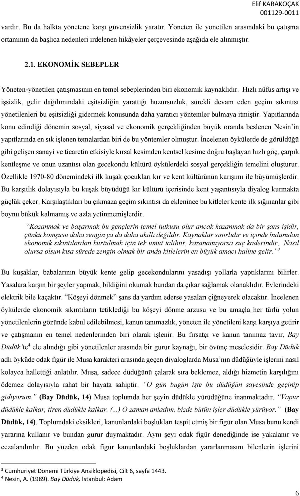 Hızlı nüfus artışı ve işsizlik, gelir dağılımındaki eşitsizliğin yarattığı huzursuzluk, sürekli devam eden geçim sıkıntısı yönetilenleri bu eşitsizliği gidermek konusunda daha yaratıcı yöntemler